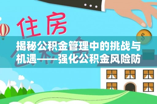 新兴揭秘公积金管理中的挑战与机遇——强化公积金风险防控的多维策略