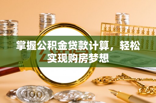 新兴掌握公积金贷款计算，轻松实现购房梦想