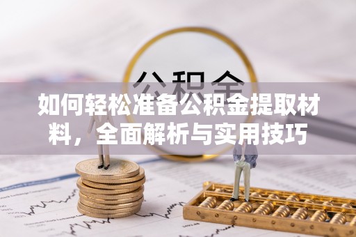 新兴如何轻松准备公积金提取材料，全面解析与实用技巧