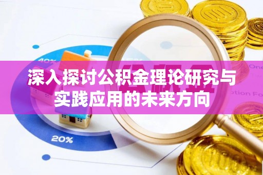 新兴深入探讨公积金理论研究与实践应用的未来方向