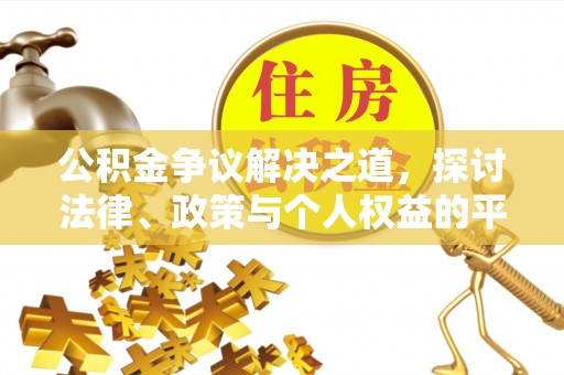 新兴公积金争议解决之道，探讨法律、政策与个人权益的平衡