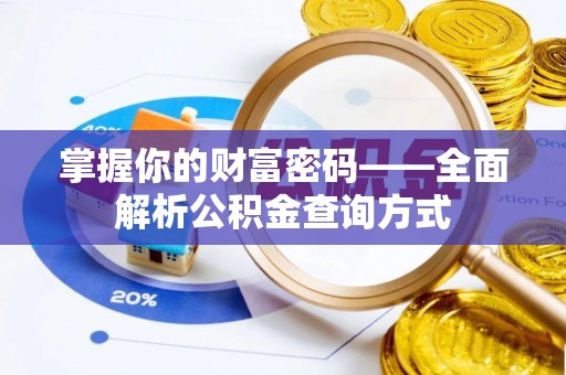新兴掌握你的财富密码——全面解析公积金查询方式