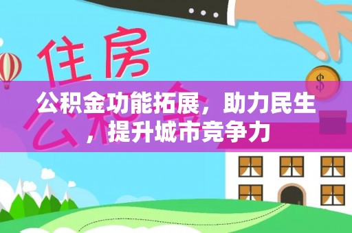 新兴公积金功能拓展，助力民生，提升城市竞争力