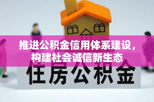 新兴推进公积金信用体系建设，构建社会诚信新生态
