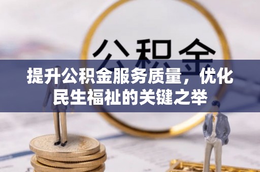 新兴提升公积金服务质量，优化民生福祉的关键之举