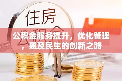新兴公积金服务提升，优化管理，惠及民生的创新之路