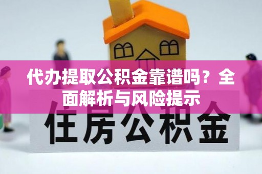 新兴代办提取公积金靠谱吗？全面解析与风险提示