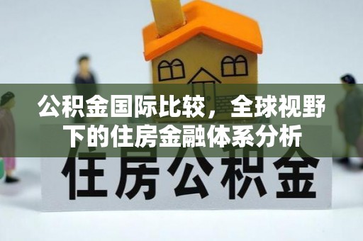 新兴公积金国际比较，全球视野下的住房金融体系分析